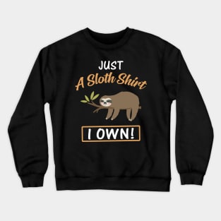 Just A Sloth Shirt I Own Funny Lazy Sloth Crewneck Sweatshirt